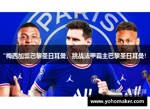 “梅西加盟巴黎圣日耳曼，挑战法甲霸主巴黎圣日耳曼！”